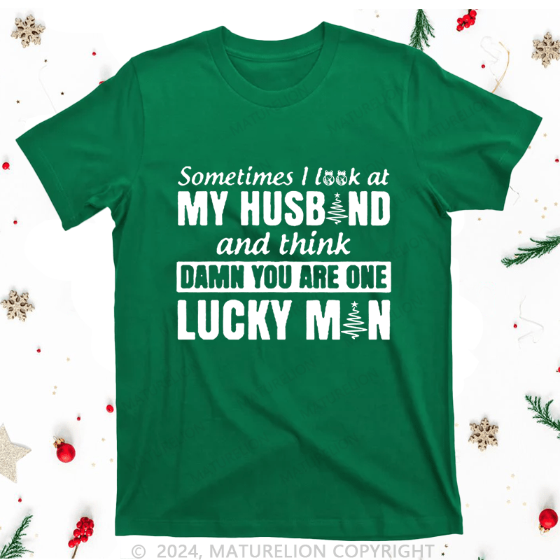 Maturelion Christmas T-Shirt Sometimes I Look At My Husband and think damn you are one lucky man Women T-Shirt
