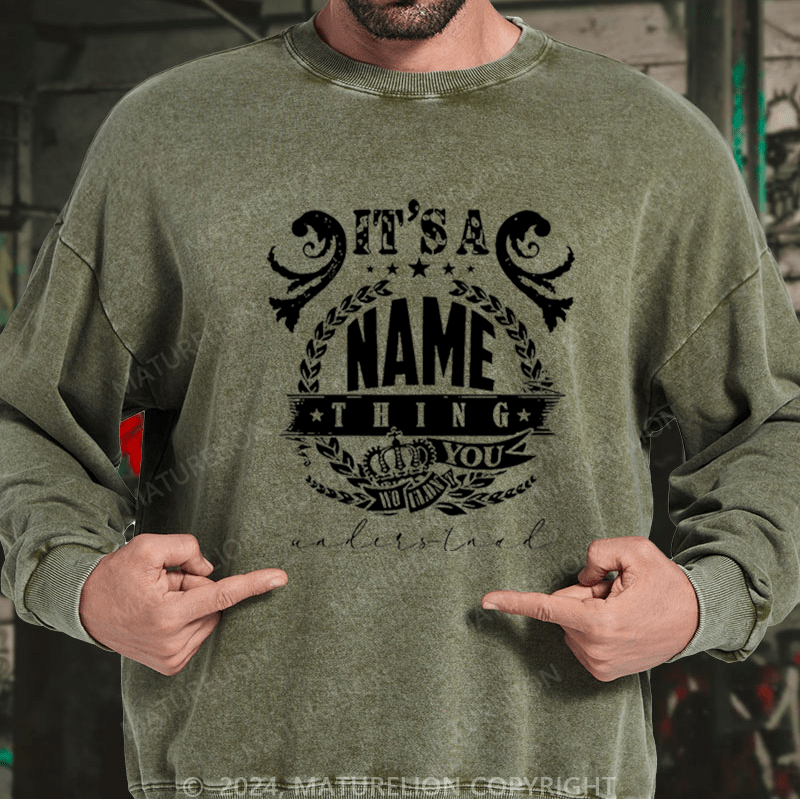 Maturelion Custom Washed Sweatshirt It's A Your Name Thing You Wouldn't Understand Sweatshirt