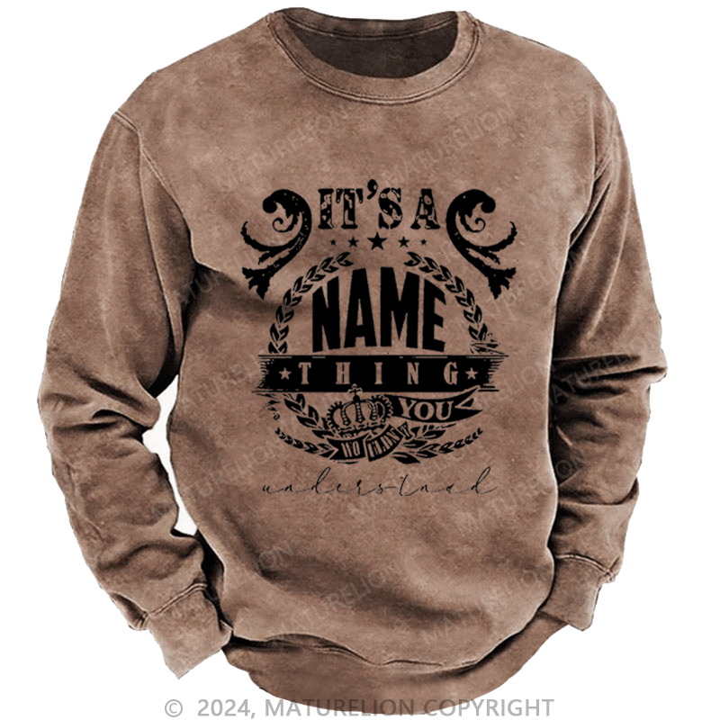 Maturelion Custom Washed Sweatshirt It's A Your Name Thing You Wouldn't Understand Sweatshirt