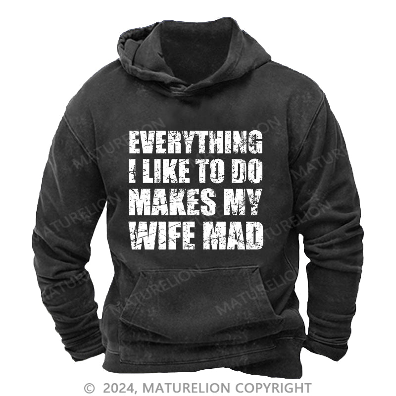 Maturelion Everything I Like To Do Makes My Wife Mad DTG Printing Washed Hoodie