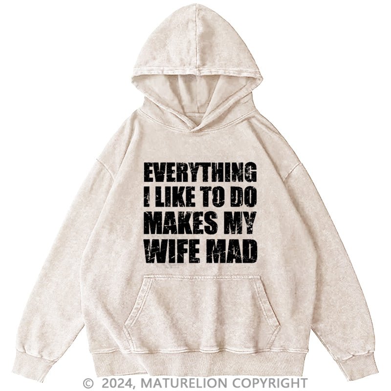Maturelion Everything I Like To Do Makes My Wife Mad DTG Printing Washed Hoodie