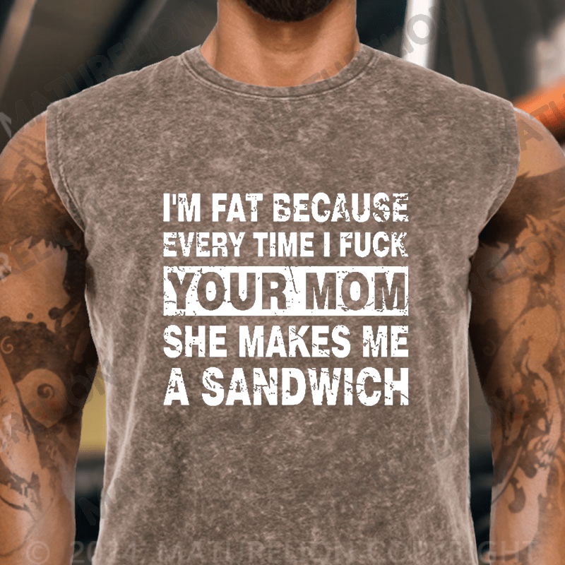 Maturelion I'm Fat Because Every Time I Fuck Your Mom She Makes Me A Sandwich Vintage Washed Tank Top