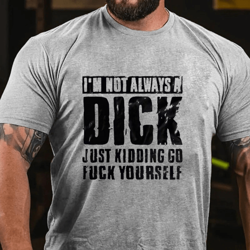 Maturelion I'm Not Always A Dick (Just Kidding, Go Fuck Yourself) Cotton T-Shirt