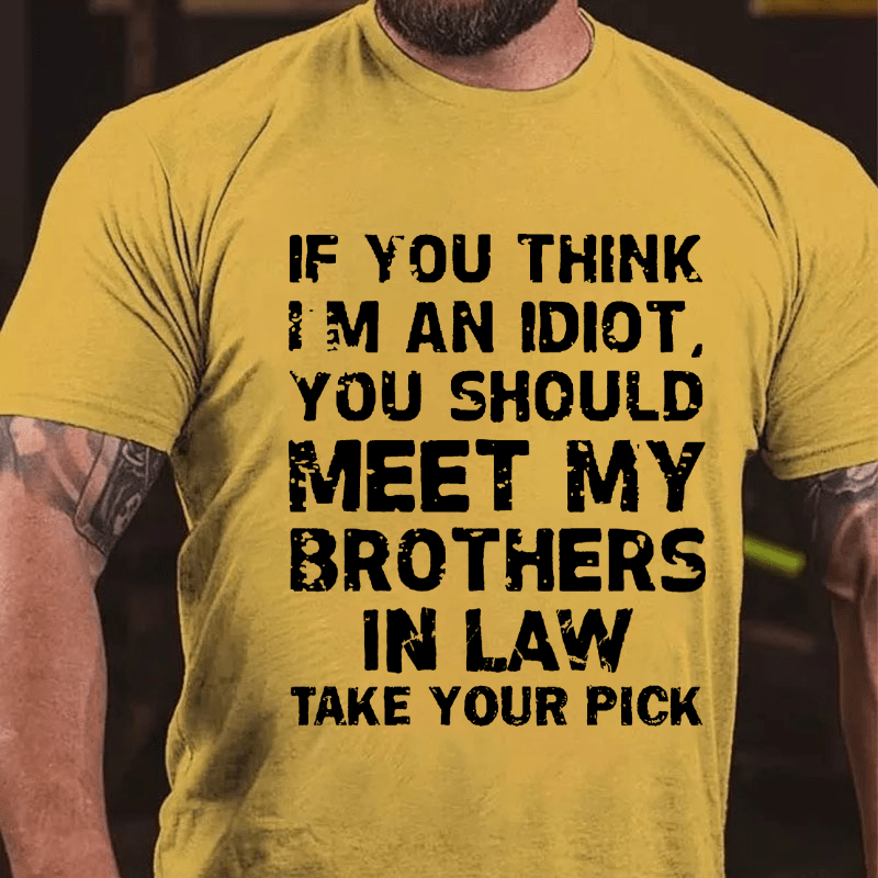 Maturelion If You Think I'm An Idiot, You Should Meet My Brothers In Law Take Your Pick T-shirt