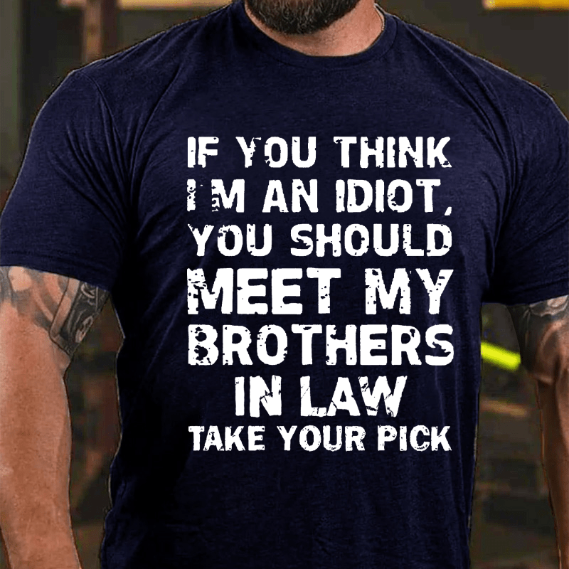 Maturelion If You Think I'm An Idiot, You Should Meet My Brothers In Law Take Your Pick T-shirt