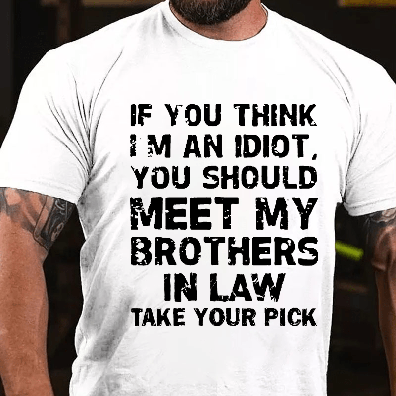 Maturelion If You Think I'm An Idiot, You Should Meet My Brothers In Law Take Your Pick T-shirt