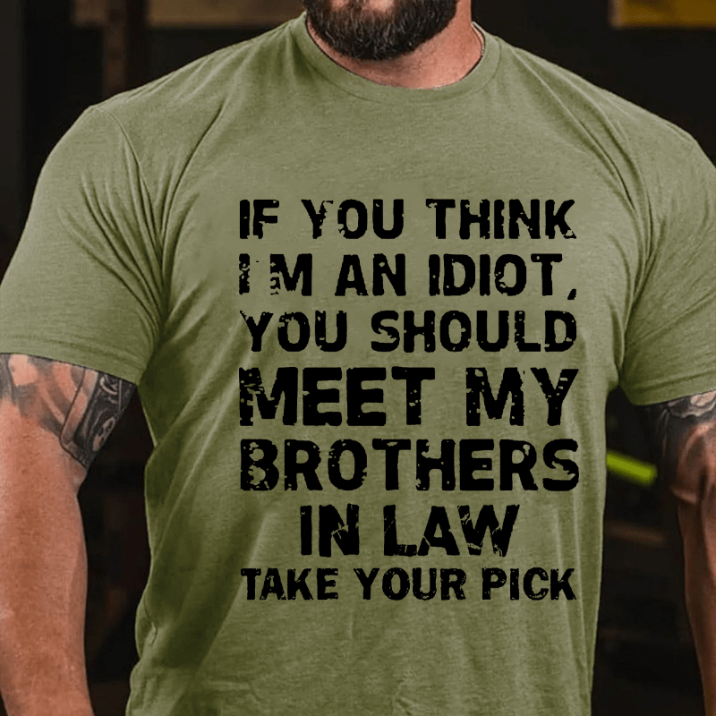 Maturelion If You Think I'm An Idiot, You Should Meet My Brothers In Law Take Your Pick T-shirt