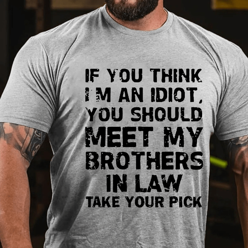 Maturelion If You Think I'm An Idiot, You Should Meet My Brothers In Law Take Your Pick T-shirt