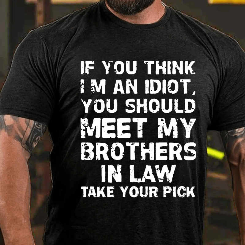Maturelion If You Think I'm An Idiot, You Should Meet My Brothers In Law Take Your Pick T-shirt