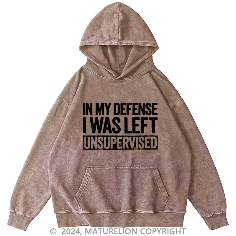 Maturelion In My Defense I Was Left Unsupervised Funny DTG Printing Washed Custom Hoodie