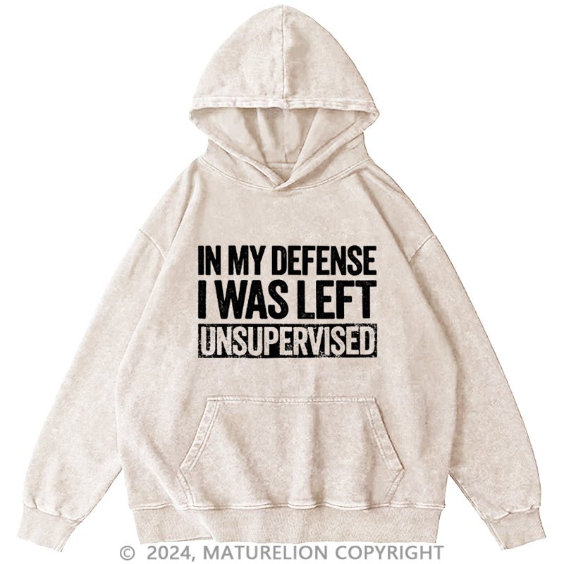 Maturelion In My Defense I Was Left Unsupervised Funny DTG Printing Washed Custom Hoodie