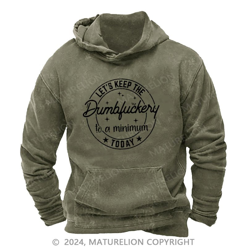 Maturelion Let's Keep The Dumbfuckery To A Minimum Today DTG Printing Washed Hoodie