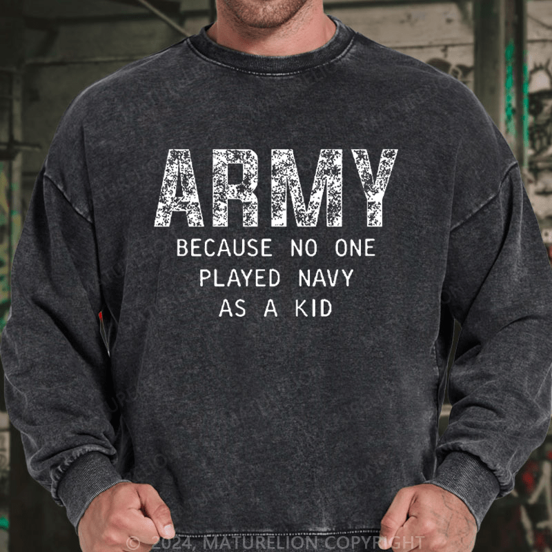 Maturelion Men's Sweatshirt Army Because No One Played Navy As A Kid Funny Sarcastic Veteran Custom Washed Sweatshirt