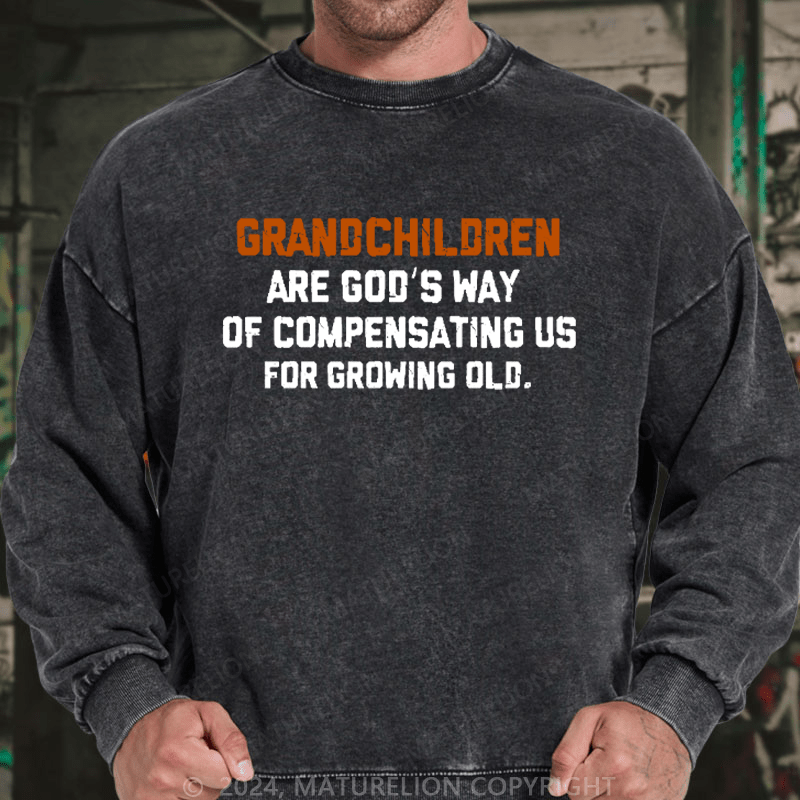 Maturelion Men's Sweatshirt Grandchildren Are God’S Way Of Compensating Us For Growing Old Custom Washed Sweatshirt