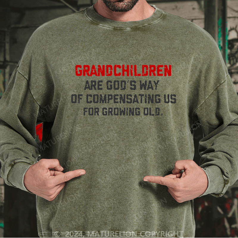 Maturelion Men's Sweatshirt Grandchildren Are God’S Way Of Compensating Us For Growing Old Custom Washed Sweatshirt