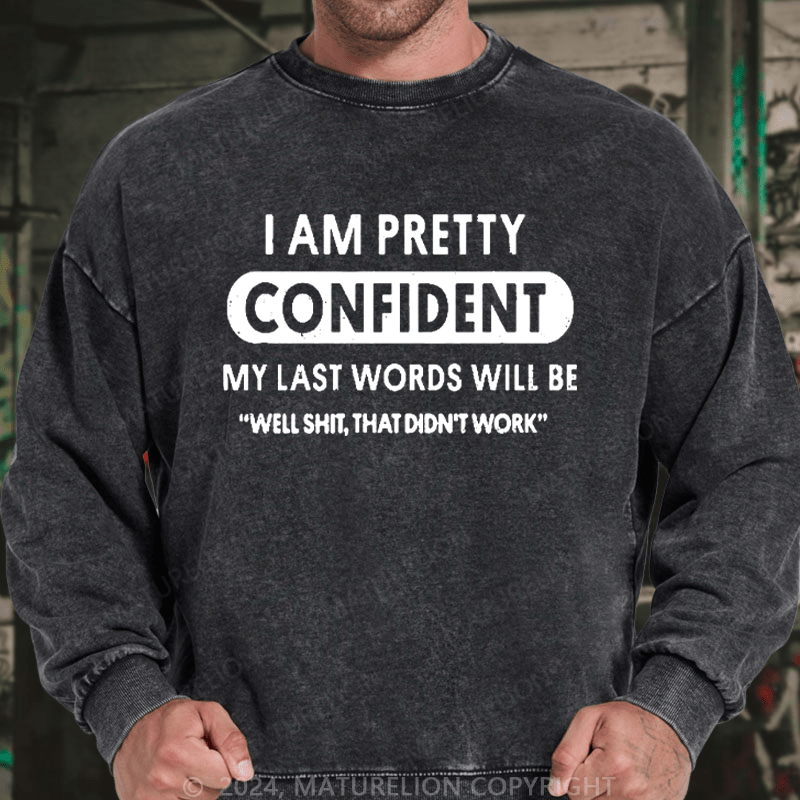 Maturelion Men's Sweatshirt I Am Pretty Confident My Last Words Will Be"Well Shit, That Didn't Work" Custom Washed Sweatshirt