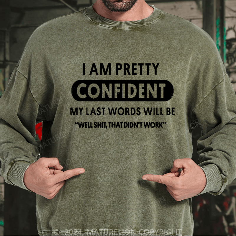 Maturelion Men's Sweatshirt I Am Pretty Confident My Last Words Will Be"Well Shit, That Didn't Work" Custom Washed Sweatshirt