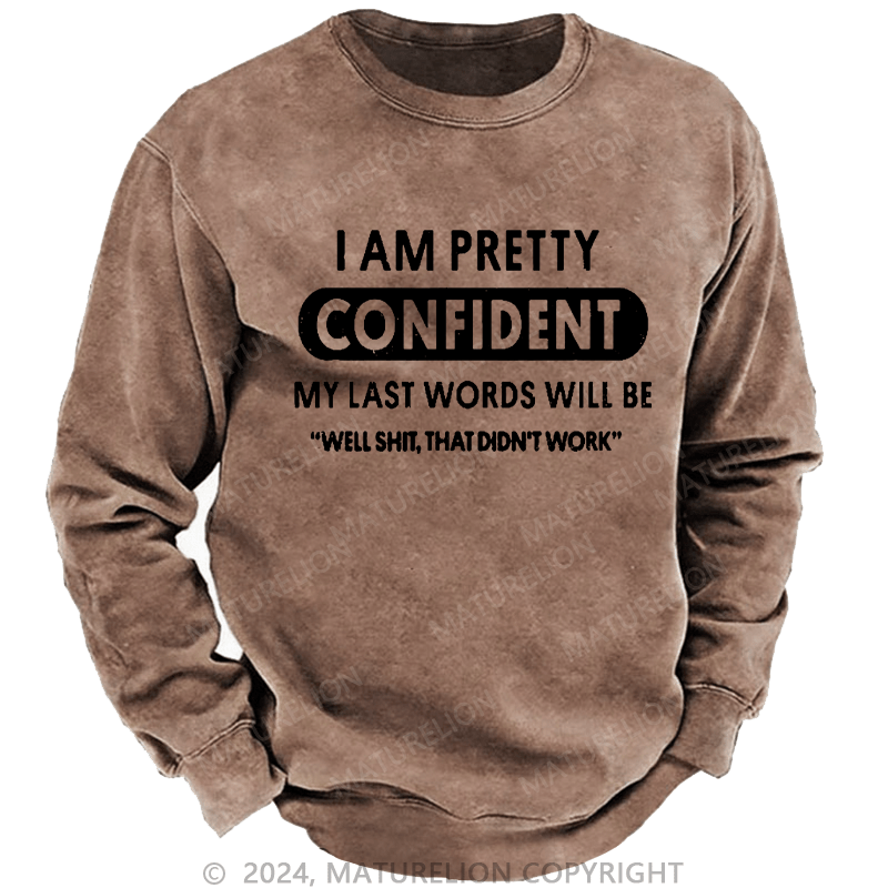 Maturelion Men's Sweatshirt I Am Pretty Confident My Last Words Will Be"Well Shit, That Didn't Work" Custom Washed Sweatshirt