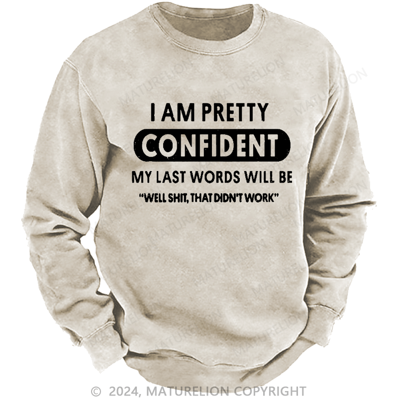 Maturelion Men's Sweatshirt I Am Pretty Confident My Last Words Will Be"Well Shit, That Didn't Work" Custom Washed Sweatshirt