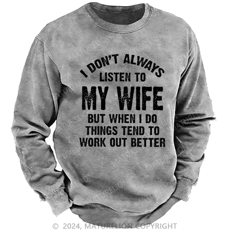 Maturelion Men's Sweatshirt I Don't Always Listen To My Wife But When I Do Things Tend To Work Out Better Custom Washed Sweatshirt