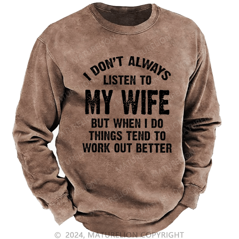 Maturelion Men's Sweatshirt I Don't Always Listen To My Wife But When I Do Things Tend To Work Out Better Custom Washed Sweatshirt