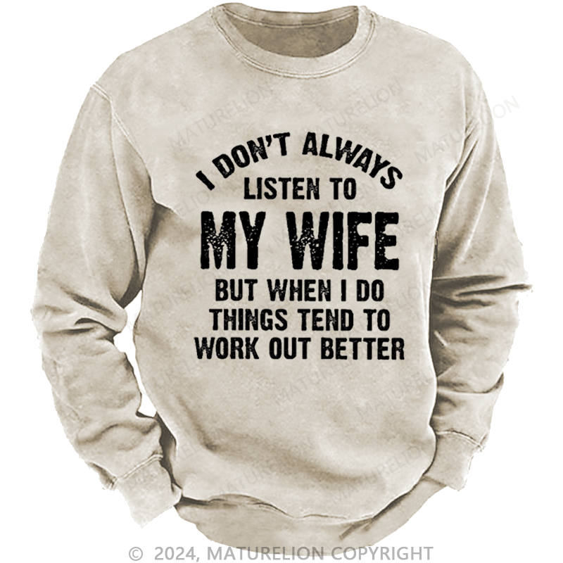 Maturelion Men's Sweatshirt I Don't Always Listen To My Wife But When I Do Things Tend To Work Out Better Custom Washed Sweatshirt