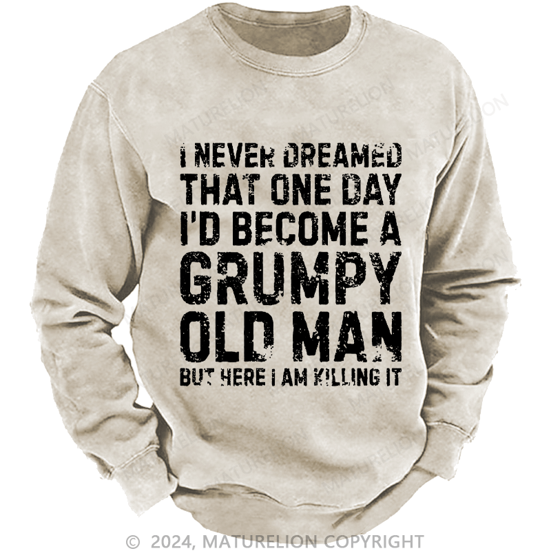 Maturelion Men's Sweatshirt I Never Dreamed That One Day I Would Become A Grumpy Old Man Sweatshirt Custom Washed Sweatshirt