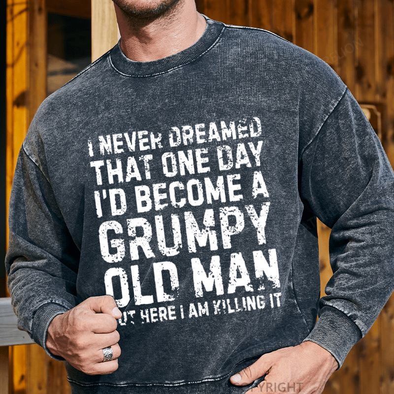 Maturelion Men's Sweatshirt I Never Dreamed That One Day I Would Become A Grumpy Old Man Sweatshirt Custom Washed Sweatshirt