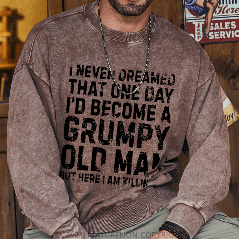 Maturelion Men's Sweatshirt I Never Dreamed That One Day I Would Become A Grumpy Old Man Sweatshirt Custom Washed Sweatshirt