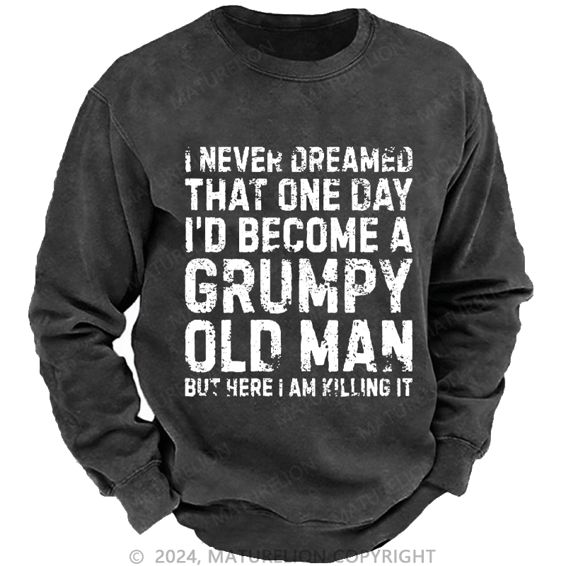 Maturelion Men's Sweatshirt I Never Dreamed That One Day I Would Become A Grumpy Old Man Sweatshirt Custom Washed Sweatshirt