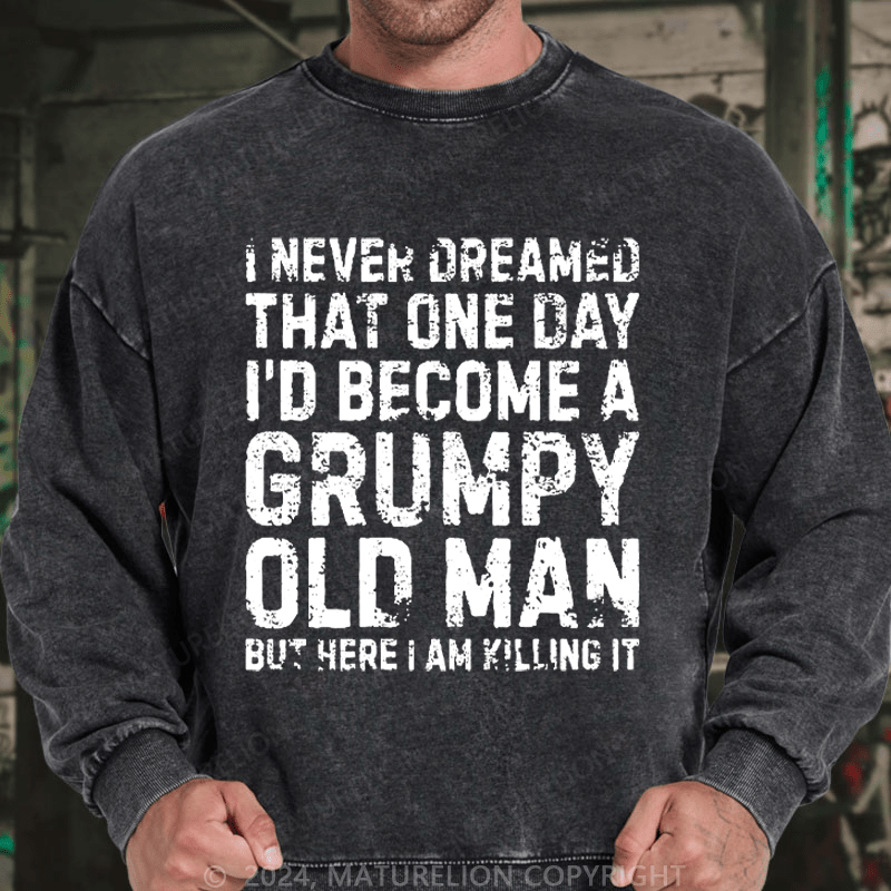 Maturelion Men's Sweatshirt I Never Dreamed That One Day I Would Become A Grumpy Old Man Sweatshirt Custom Washed Sweatshirt