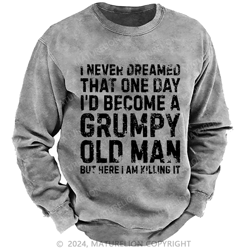 Maturelion Men's Sweatshirt I Never Dreamed That One Day I Would Become A Grumpy Old Man Sweatshirt Custom Washed Sweatshirt