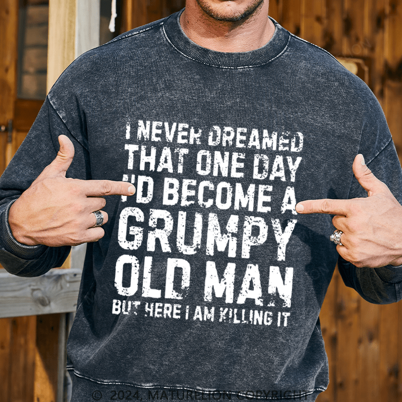 Maturelion Men's Sweatshirt I Never Dreamed That One Day I Would Become A Grumpy Old Man Sweatshirt Custom Washed Sweatshirt