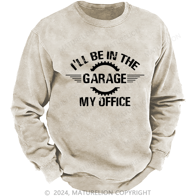 Maturelion Men's Sweatshirt I'll Be In The Garage My Office Custom Washed Sweatshirt