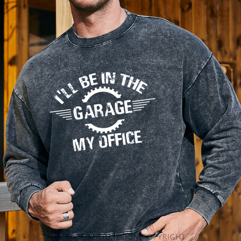 Maturelion Men's Sweatshirt I'll Be In The Garage My Office Custom Washed Sweatshirt