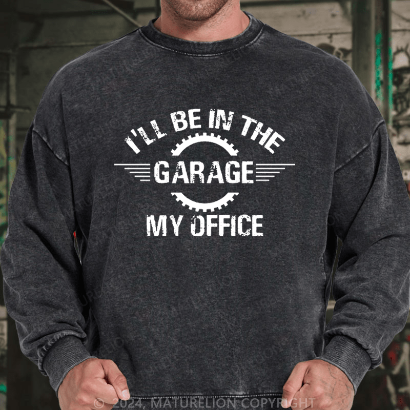 Maturelion Men's Sweatshirt I'll Be In The Garage My Office Custom Washed Sweatshirt