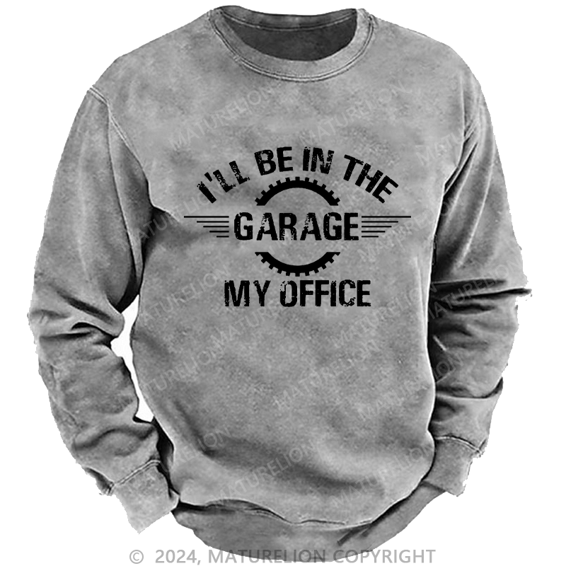 Maturelion Men's Sweatshirt I'll Be In The Garage My Office Custom Washed Sweatshirt