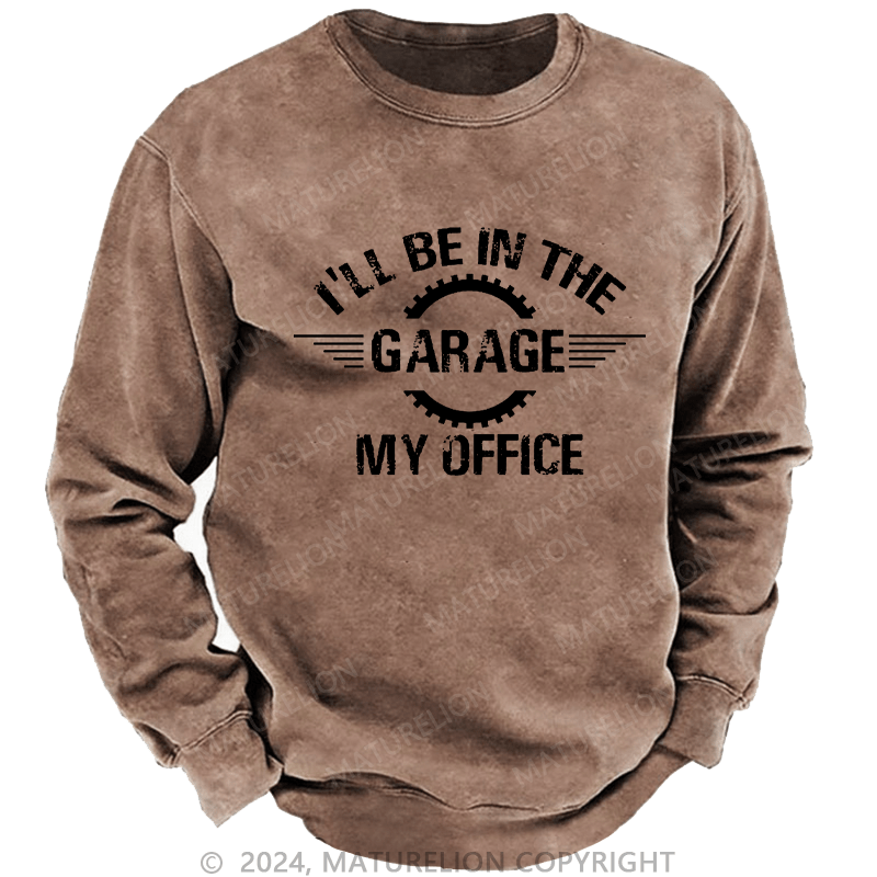 Maturelion Men's Sweatshirt I'll Be In The Garage My Office Custom Washed Sweatshirt