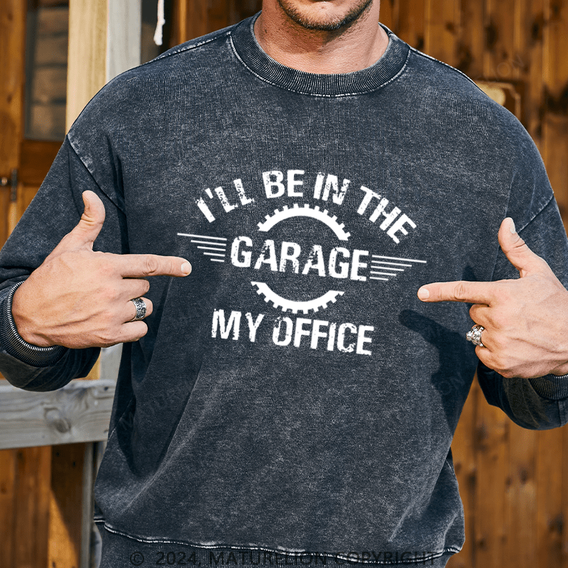 Maturelion Men's Sweatshirt I'll Be In The Garage My Office Custom Washed Sweatshirt