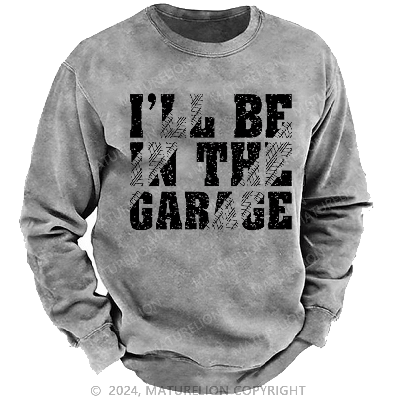 Maturelion Men's Sweatshirt I'll Be In The Garage Custom Sweatshirt