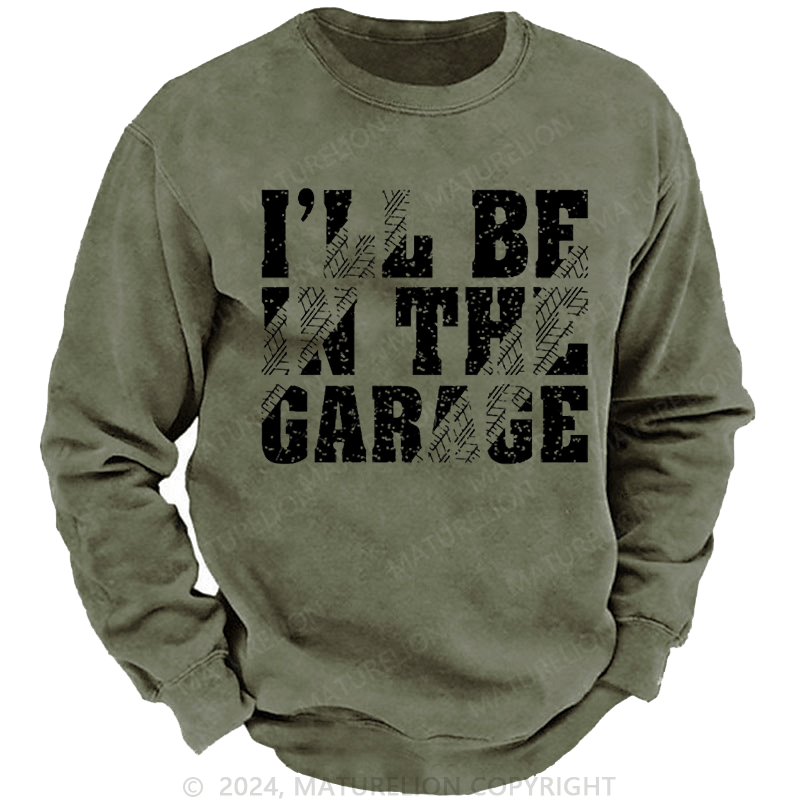 Maturelion Men's Sweatshirt I'll Be In The Garage Custom Sweatshirt