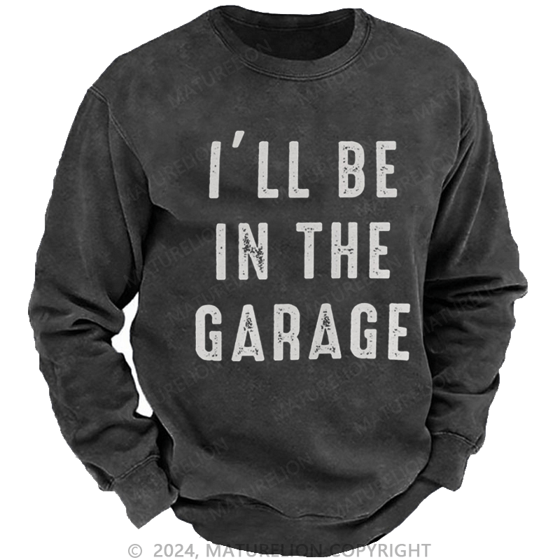 Maturelion Men's Sweatshirt I'll Be In The Garage Custom Washed Sweatshirt
