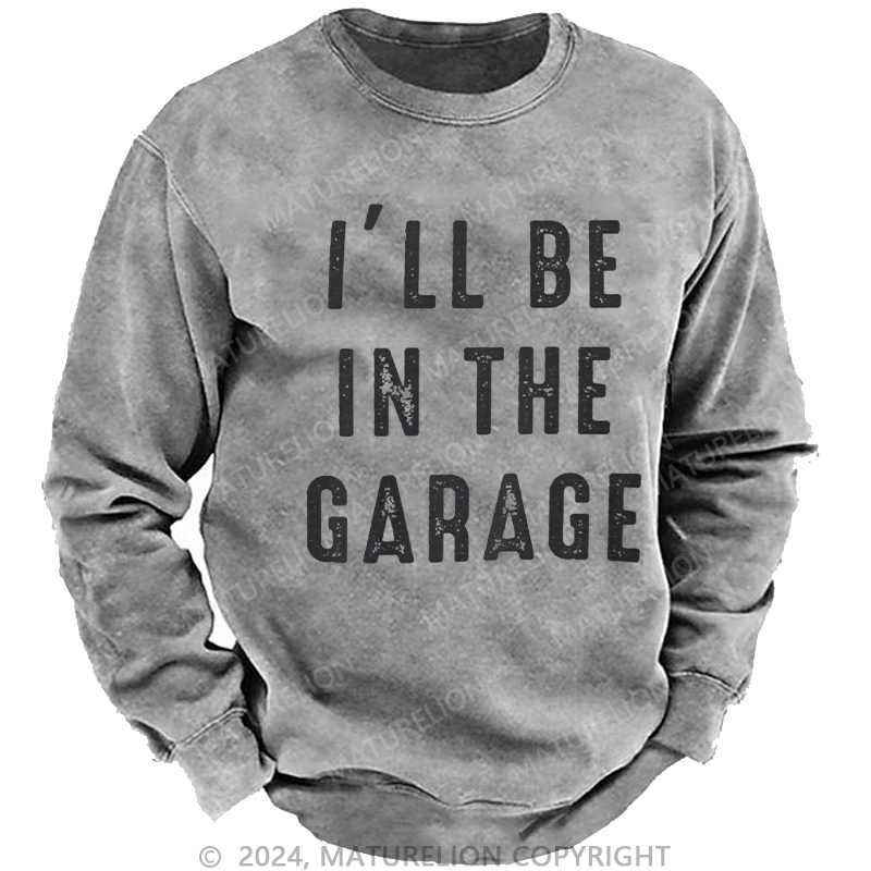Maturelion Men's Sweatshirt I'll Be In The Garage Custom Washed Sweatshirt