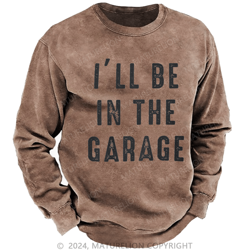 Maturelion Men's Sweatshirt I'll Be In The Garage Custom Washed Sweatshirt