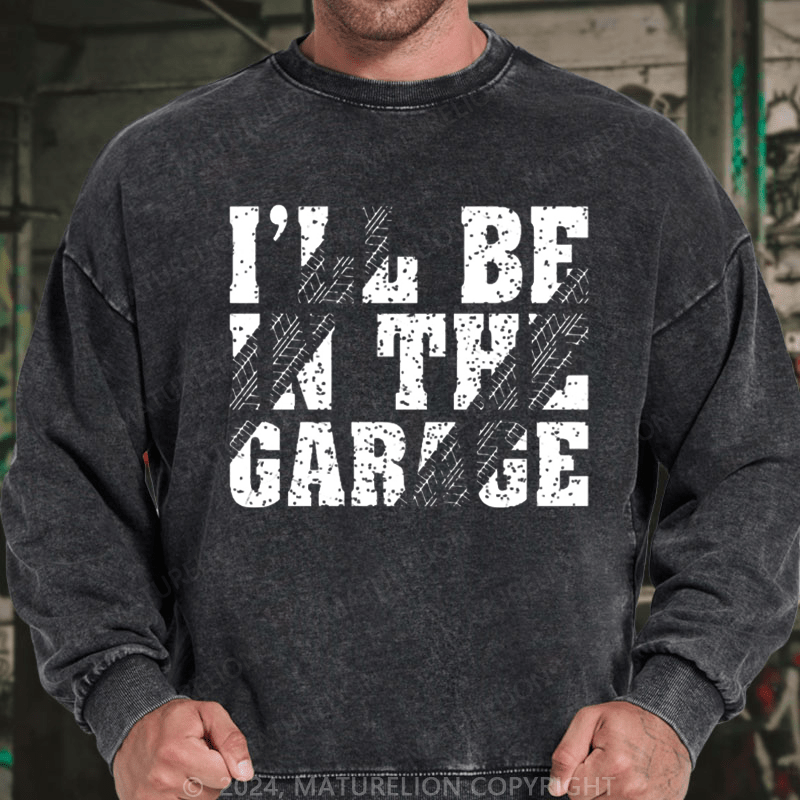 Maturelion Men's Sweatshirt I'll Be In The Garage Custom Sweatshirt