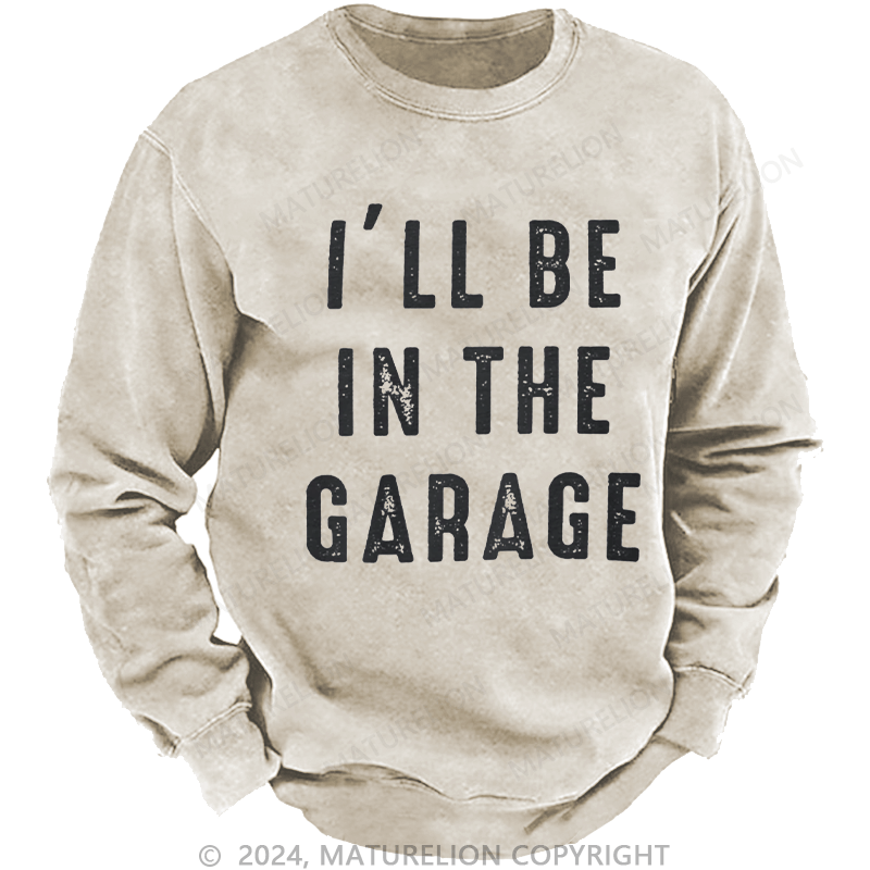 Maturelion Men's Sweatshirt I'll Be In The Garage Custom Washed Sweatshirt