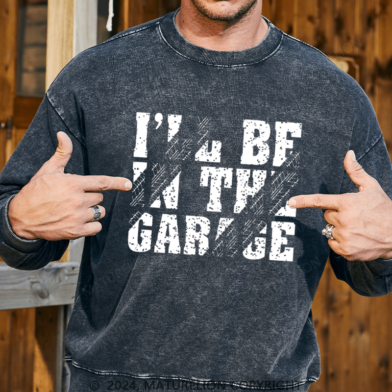 Maturelion Men's Sweatshirt I'll Be In The Garage Custom Sweatshirt