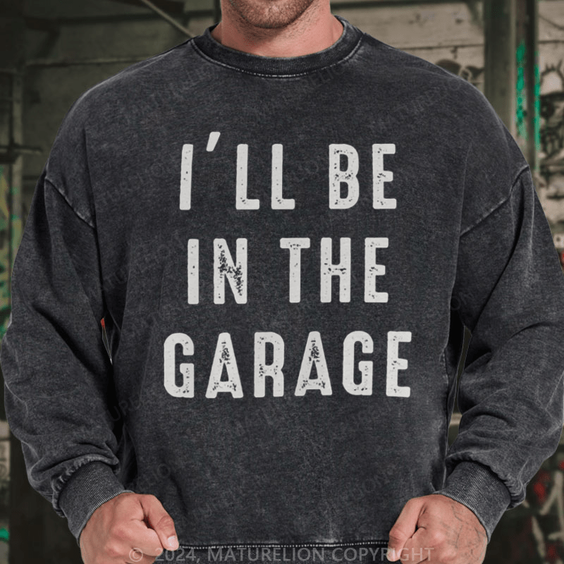 Maturelion Men's Sweatshirt I'll Be In The Garage Custom Washed Sweatshirt