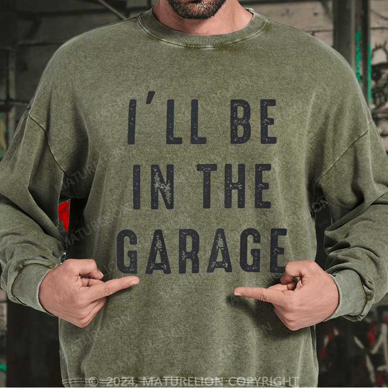 Maturelion Men's Sweatshirt I'll Be In The Garage Custom Washed Sweatshirt