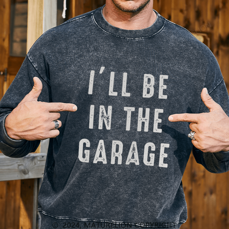 Maturelion Men's Sweatshirt I'll Be In The Garage Custom Washed Sweatshirt